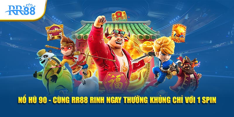 nổ hũ 90 cùng rr88 rinh ngay thưởng khủng chỉ với 1 spin